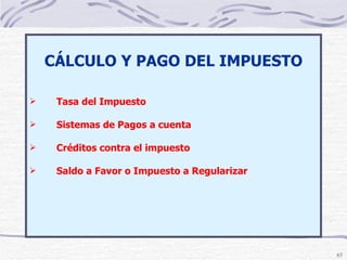 CÁLCULO Y PAGO DEL IMPUESTO Tasa del Impuesto Sistemas de Pagos a cuenta Créditos contra el impuesto Saldo a Favor o Impuesto a Regularizar 