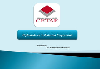 Diplomado en Tributación Empresarial


          Catedrático:
                         Lic. Manuel Antonio Carcache
 