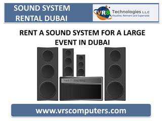 SOUND SYSTEM
RENTAL DUBAI
www.vrscomputers.com
RENT A SOUND SYSTEM FOR A LARGE
EVENT IN DUBAI
 