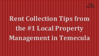Rent Collection Tips from 
the #1 Local Property 
Management in Temecula 
 