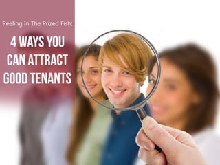 Reeling In The Prized Fish: Four Ways You Can 
Attract Good Tenants 
 