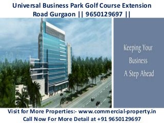 Universal Business Park Golf Course Extension
Road Gurgaon || 9650129697 ||
Visit for More Properties:- www.commercial-property.in
Call Now For More Detail at +91 9650129697
 