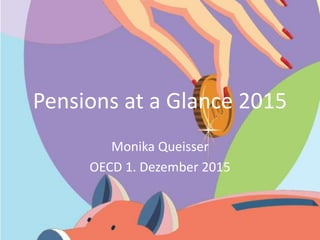Pensions at a Glance 2015
Monika Queisser
OECD 1. Dezember 2015
 