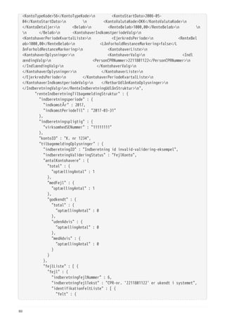 <KontoTypeKode>56</KontoTypeKode>n <KontoStartDato>2006-05-
04</KontoStartDato>n n <KontoValutaKode>DKK</KontoValutaKode>n
</KontoDetaljer>n <Beløb>n <RenteBeløb>1000,00</RenteBeløb>n n
n </Beløb>n <KontohaverIndkomstperiodeValg>n
<KontohaverPeriodeKvartalListe>n <EjerkredsPeriode>n <RenteBel
øb>1000,00</RenteBeløb>n <LånForholdRestanceMarkering>false</L
ånForholdRestanceMarkering>n <KontohaverListe>n
<KontohaverOplysninger>n <KontohaverValg>n <Indl
ændingValg>n <PersonCPRNummer>2211801122</PersonCPRNummer>n
</IndlændingValg>n </KontohaverValg>n
</KontohaverOplysninger>n </KontohaverListe>n
</EjerkredsPeriode>n </KontohaverPeriodeKvartalListe>n
</KontohaverIndkomstperiodeValg>n </RetbarUdlånKontoOplysninger>n
</IndberetningValg>n</RenteIndberetningUdlånStruktur>n",
  "renteIndberetningTilbagemeldingStruktur" : {
  "indberetningsperiode" : {
  "indkomstÅr" : 2017,
  "indkomstPeriodeTil" : "2017-03-31"
  },
  "indberetningspligtig" : {
  "virksomhedSENummer" : "11111111"
  },
  "kontoID" : "K. nr 1234",
  "tilbagemeldingOplysninger" : {
  "indberetningID" : "Indberetning id invalid-validering-eksempel",
  "indberetningValideringStatus" : "FejlKonto",
  "antalKontohavere" : {
  "total" : {
  "optællingAntal" : 1
  },
  "medFejl" : {
  "optællingAntal" : 1
  },
  "godkendt" : {
  "total" : {
  "optællingAntal" : 0
  },
  "udenAdvis" : {
  "optællingAntal" : 0
  },
  "medAdvis" : {
  "optællingAntal" : 0
  }
  }
  },
  "fejlListe" : [ {
  "fejl" : {
  "indberetningFejlNummer" : 6,
  "indberetningFejlTekst" : "CPR-nr. '2211801122' er ukendt i systemet",
  "identifikationFeltListe" : [ {
  "felt" : {
80
 