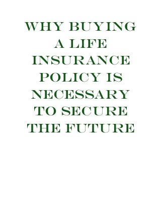Why Buying
a Life
Insurance
Policy is
Necessary
to Secure
the Future
 
