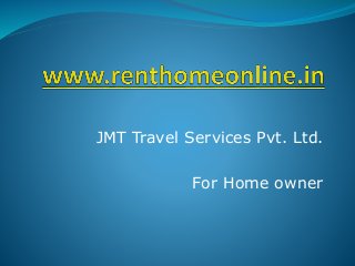 JMT Travel Services Pvt. Ltd.
For Home owner
 