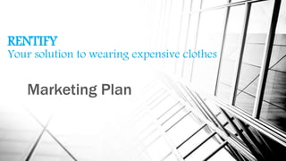 RENTIFY
Your solution to wearing expensive clothes
Marketing Plan
 