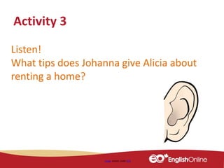 Listen!
What tips does Johanna give Alicia about
renting a home?
Activity 3
Image shared under CC0
 