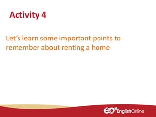 Let’s learn some important points to
remember about renting a home
Activity 4
 