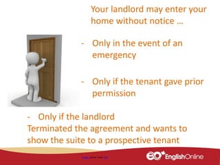 Image shared under CC0
Your landlord may enter your
home without notice …
- Only in the event of an
emergency
- Only if the tenant gave prior
permission
- Only if the landlord
Terminated the agreement and wants to
show the suite to a prospective tenant
 