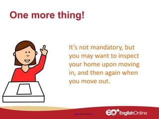 It’s not mandatory, but
you may want to inspect
your home upon moving
in, and then again when
you move out.
One more thing!
Image shared under CC0
 