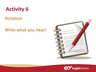 Dictation
Write what you hear!
Activity 6
Image shared under CC0
 