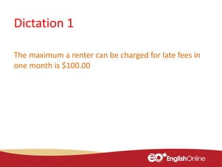 Dictation 1
The maximum a renter can be charged for late fees in
one month is $100.00
 