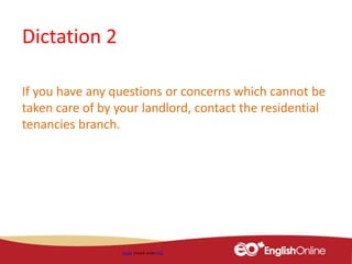 Dictation 2
If you have any questions or concerns which cannot be
taken care of by your landlord, contact the residential
tenancies branch.
Image shared under CC0
 