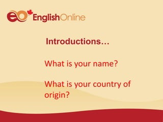 Introductions…
What is your name?
What is your country of
origin?
 