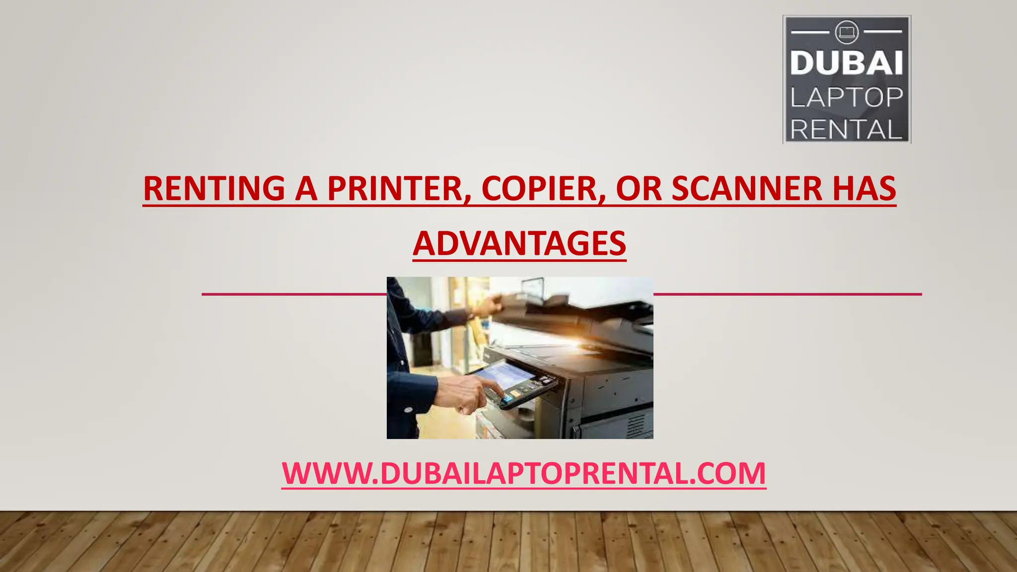 WWW.DUBAILAPTOPRENTAL.COM
RENTING A PRINTER, COPIER, OR SCANNER HAS
ADVANTAGES
 