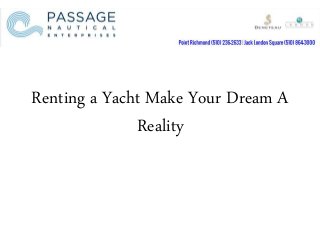 Renting a Yacht Make Your Dream A
Reality
 