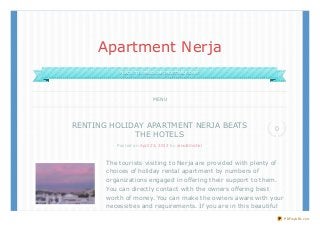 The tourists visiting to Nerja are provided with plenty of
choices of holiday rental apartment by numbers of
organizations engaged in offering their support to them.
You can directly contact with the owners offering best
worth of money. You can make the owners aware with your
necessities and requirements. If you are in this beautiful
RENTING HOLIDAY APARTMENT NERJA BEATS
THE HOTELS
Posted on April 23, 2013 by arnoldmichel
0
Apartment Nerja
MENU
PLACE TO SPEND UNFORGETTABLE DAYSPLACE TO SPEND UNFORGETTABLE DAYS
PDFmyURL.com
 