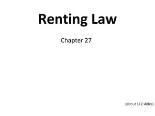 Renting Law
   Chapter 27




                (about 112 slides)
                            1
 