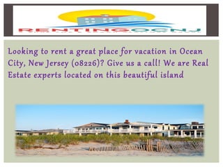 Looking to rent a great place for vacation in Ocean
City, New Jersey (08226)? Give us a call! We are Real
Estate experts located on this beautiful island
 