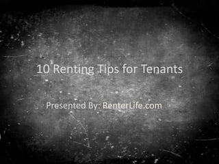 10 Renting Tips for Tenants

 Presented By: RenterLife.com
 