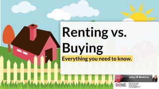 Renting vs.
Buying
Everything you need to know.
 