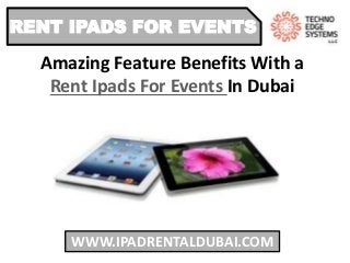 WWW.IPADRENTALDUBAI.COM
RENT IPADS FOR EVENTS
Amazing Feature Benefits With a
Rent Ipads For Events In Dubai
 