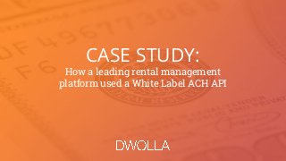 CASE STUDY:
How a leading rental management
platform used a White Label ACH API
 