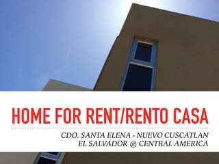 HOME FOR RENT/RENTO CASA
CDO. SANTA ELENA - NUEVO CUSCATLAN
EL SALVADOR @ CENTRAL AMERICA
 