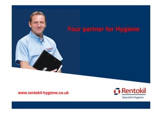 Your partner for Hygiene




www.rentokil-hygiene.co.uk
                                          Specialist Hygiene
 