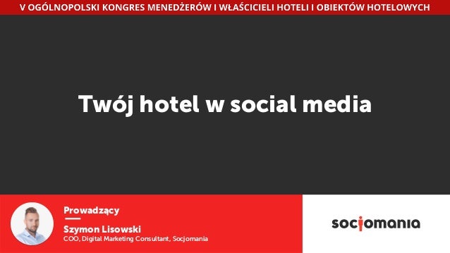 Prowadzący
Szymon Lisowski
COO, Digital Marketing Consultant, Socjomania
Twój hotel w social media
 