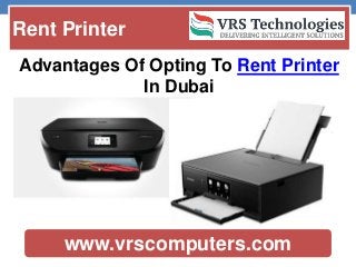 Rent Printer
www.vrscomputers.com
Advantages Of Opting To Rent Printer
In Dubai
 