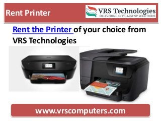 Rent Printer
www.vrscomputers.com
Rent the Printer of your choice from
VRS Technologies
 