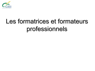 Les formatrices et formateursLes formatrices et formateurs
professionnelsprofessionnels
 
