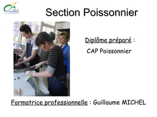 Section PoissonnierSection Poissonnier
Diplôme préparé :
CAP Poissonnier
Formatrice professionnelle : Guillaume MICHEL
 