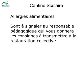 Cantine ScolaireCantine Scolaire
Allergies alimentaires :
Sont à signaler au responsable
pédagogique qui vous donnera
les consignes à transmettre à la
restauration collective
 