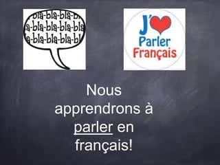Nous
apprendrons à
parler en
français!
 