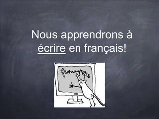Nous apprendrons à
écrire en français!
 