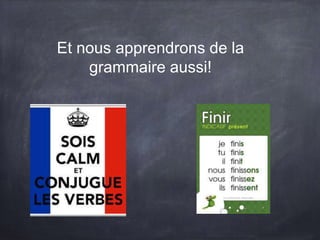 Et nous apprendrons de la
grammaire aussi!
 