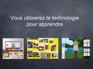 Vous utiliserez la technologie
pour apprendre
 