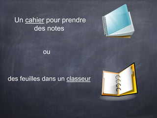 Un cahier pour prendre
des notes
ou
des feuilles dans un classeur
 