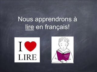 Nous apprendrons à
lire en français!
 