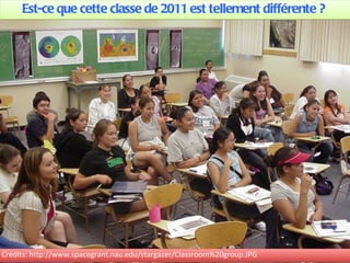 Est-ce que cette classe de 2011 est tellement différente ?  Crédits: http://www.spacegrant.nau.edu/stargazer/Classroom%20group.JPG 