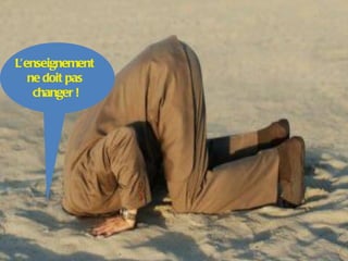 L’enseignement  ne doit pas  changer ! 
