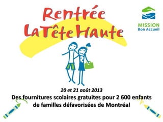 20 et 21 août 2013
Des fournitures scolaires gratuites pour 2 600 enfants
de familles défavorisées de Montréal
 