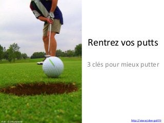 Rentrez vos putts
3 clés pour mieux putter

Flikr - © mhofstrand

http://www.idee-golf.fr

 