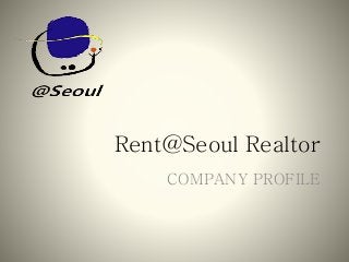 Rent@Seoul Realtor
COMPANY PROFILE
 