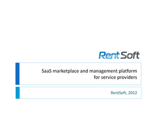 SaaS marketplace and management platform
                      for service providers

                               RentSoft, 2012
 
