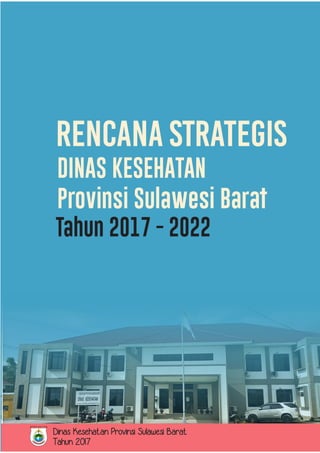 Rencana Strategis
DINAS KESEHATAN
Provinsi Sulawesi Barat
Tahun 2017 - 2022
Dinas Kesehatan Provinsi Sulawesi Barat
Tahun 2017
 