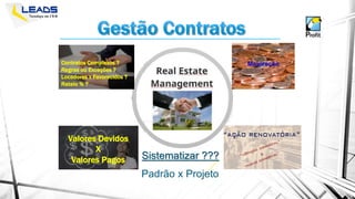 Sistematizar ???
Padrão x Projeto
Contratos Complexos ?
Regras ou Exceções ?
Locadores x Favorecidos ?
Rateio % ?
Valores Devidos
X
Valores Pagos
 